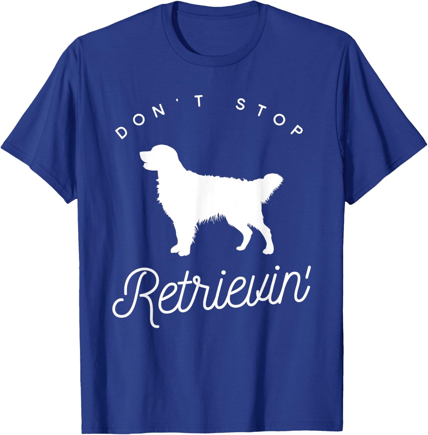 Golden Retriever Don't Stop Retrieving Shirt T-Shirt - T-Shirt | Royal