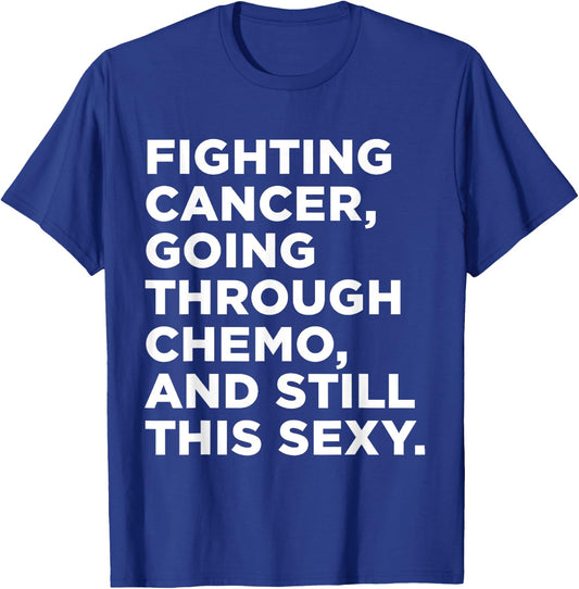 Fighting Cancer Going Through Chemo and Still This Sexy Gift T-Shirt - T-Shirt | Royal