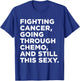 Fighting Cancer Going Through Chemo and Still This Sexy Gift T-Shirt - T-Shirt | Royal