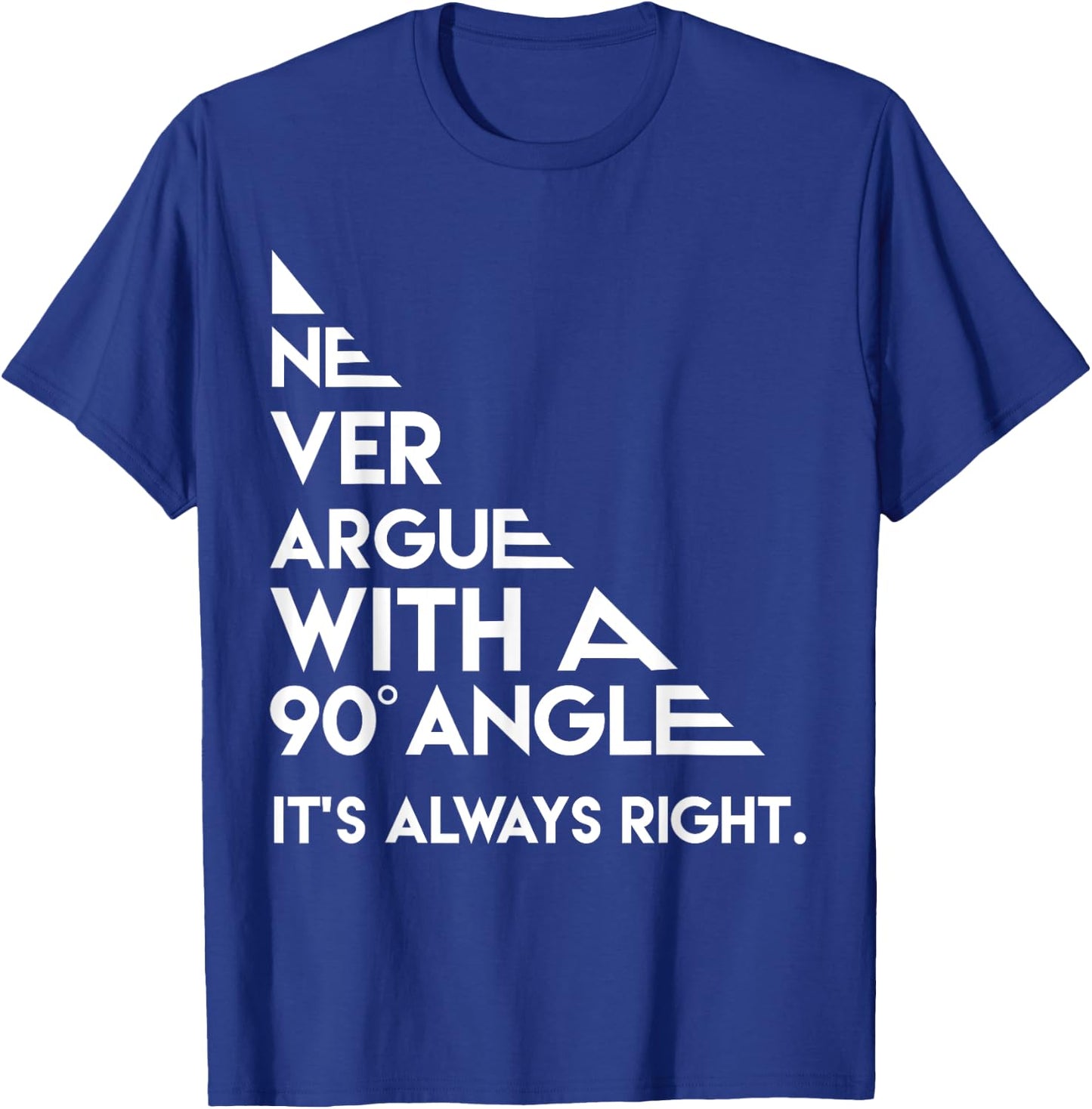 Never Argue with a 90 Degree Angle Always Right T-Shirt - T-Shirt | Royal