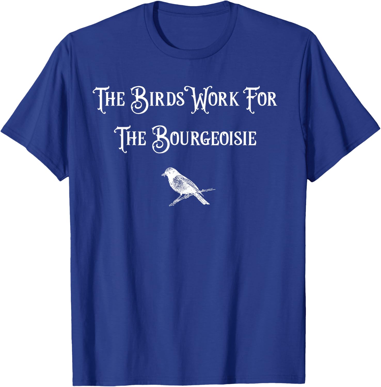 The Birds Work for the Bourgeoisie Birds Aren't Real Quote T-Shirt - T-Shirt | Royal