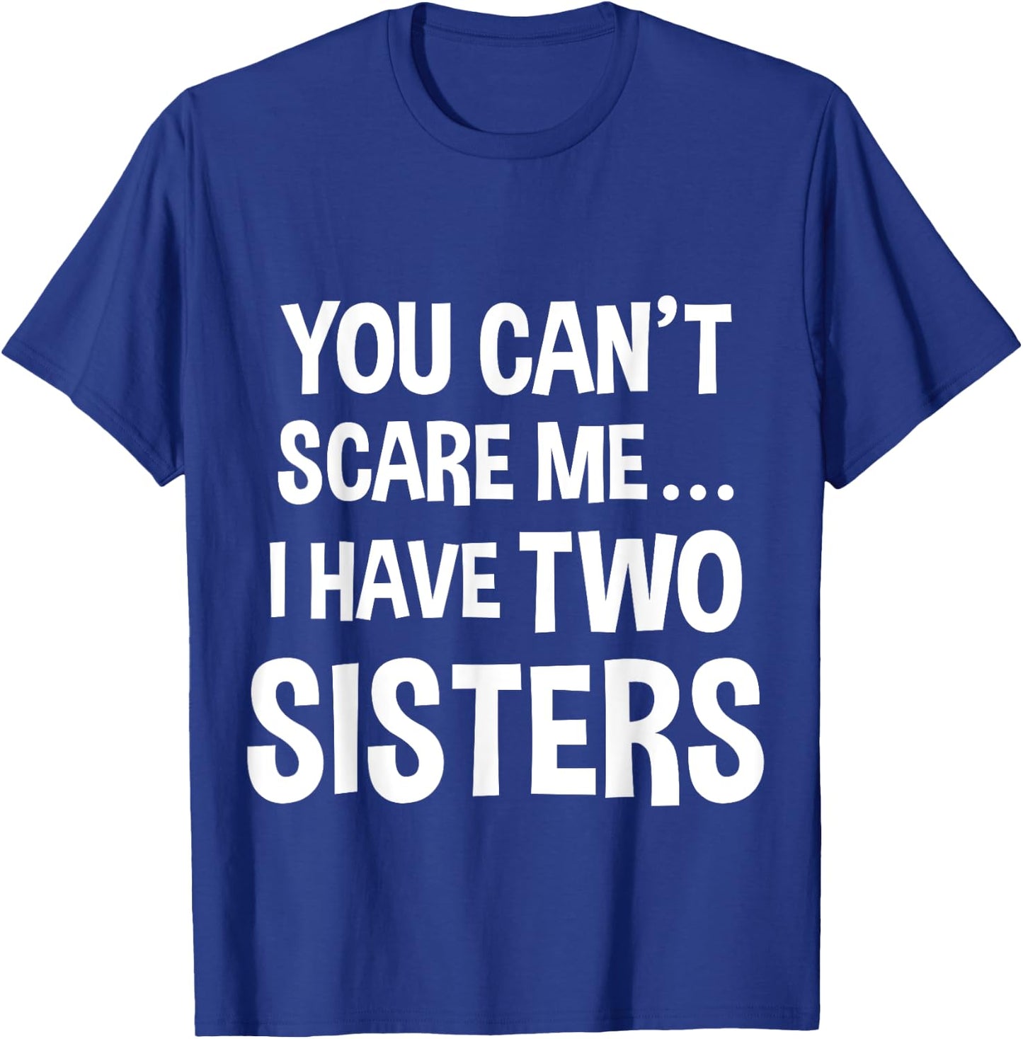 You Can't Scare Me, I Have Two Sisters T-Shirt - T-Shirt | Royal