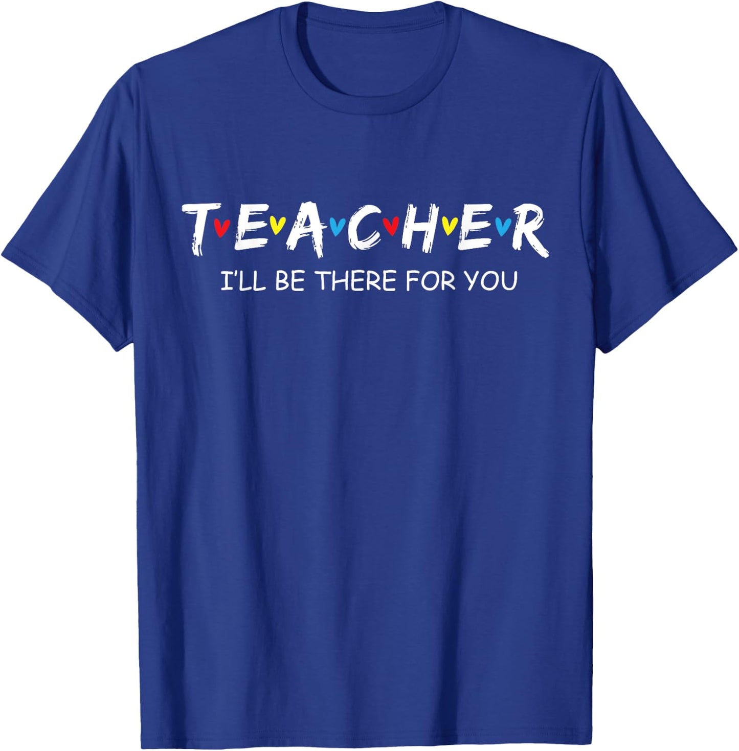 Cute Trendy Teacher Shirt I'll Be There For you Gift T-Shirt - T-Shirt | Royal