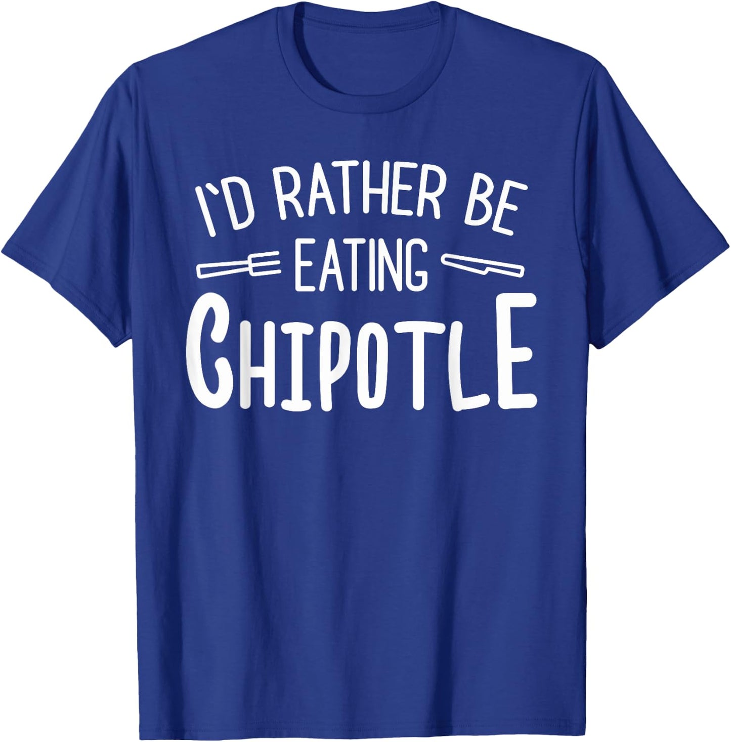 I'd Rather Be Eating Chipotle I Funny Mexican Chili Food T-Shirt - T-Shirt | Royal