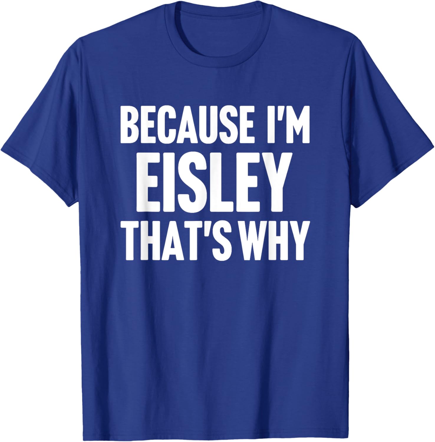 Because I'm Eisley That's Why Am Personalized Name T-Shirt - T-Shirt | Royal