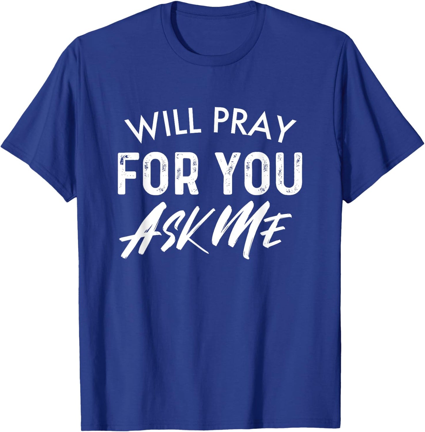 Will Pray For You Ask Me | Christian Encouraging T-Shirt - T-Shirt | Royal