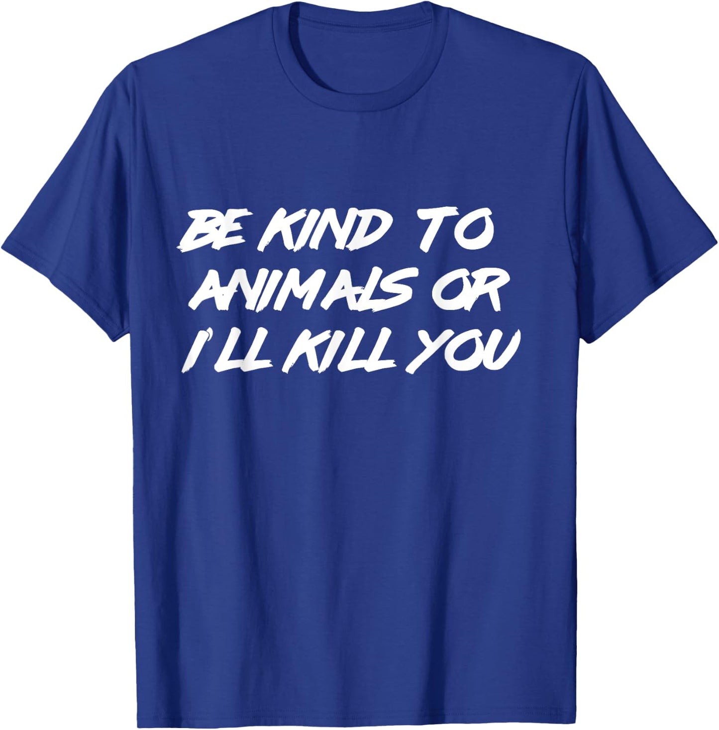 Be Kind To Animals or I'll Kill You Shirt Animal Lover T-Shirt - T-Shirt | Royal