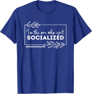 I'm The One Who Isn't Socialized, Homeschool Mom T-Shirt - T-Shirt | Royal