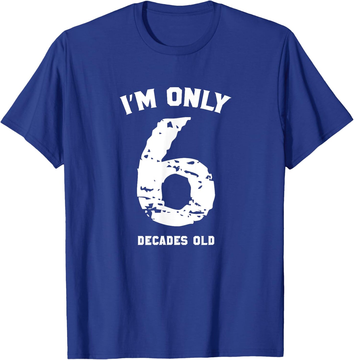 Funny 60 Years Old Birthday I'm Only 6 Decades Old T-Shirt - T-Shirt | Royal