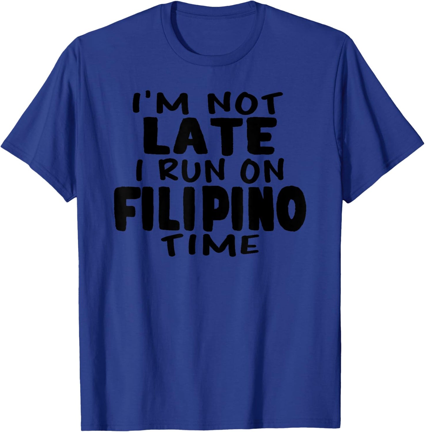 I'm Not Late I Run On Filipino Time Pinoy LOL Funny T-Shirt - T-Shirt | Royal