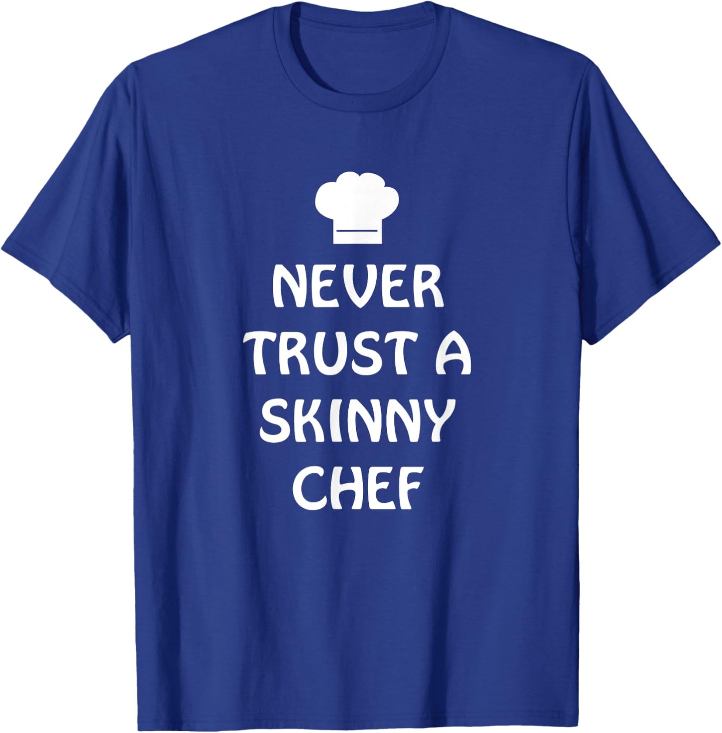 Never Trust A Skinny Chef Shirt Kitchen Staff And Cook Gifts T-Shirt - T-Shirt | Royal