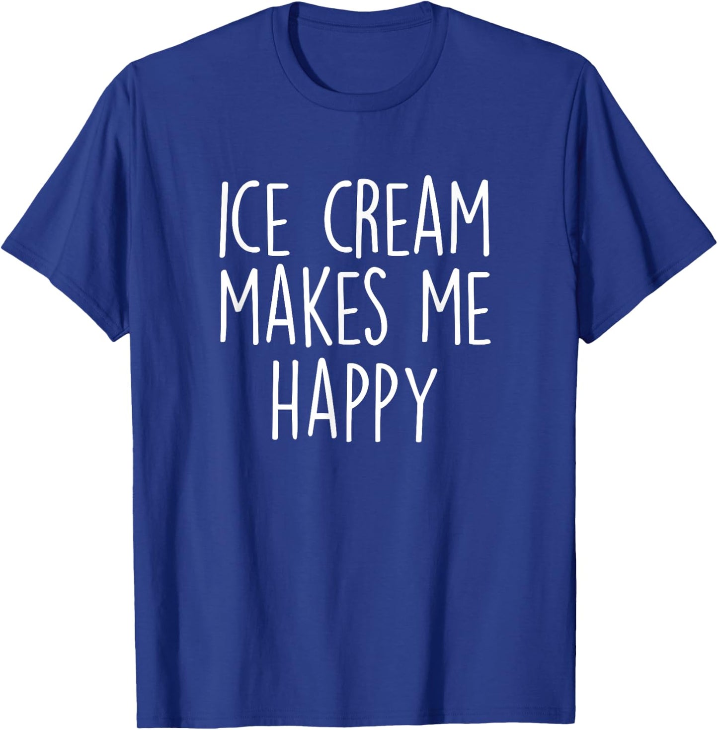 ICE CREAM MAKES ME HAPPY Funny Ice Cream Lover Joke Quote Women Girls Kids T-Shirt - T-Shirt | Royal