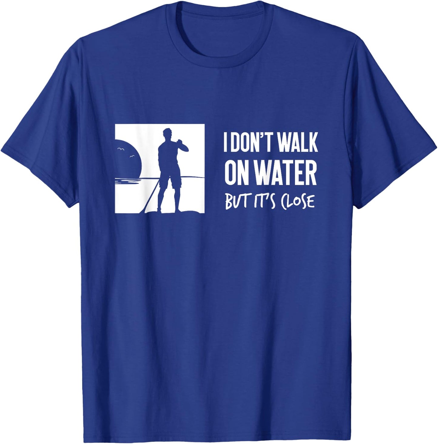 I don't Walk On Water Shirt Stand Up Paddle Boarding T-Shirt - T-Shirt | Royal