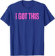 Matching Fundraiser Motivational Event I Got This Pink T-Shirt - T-Shirt | Royal