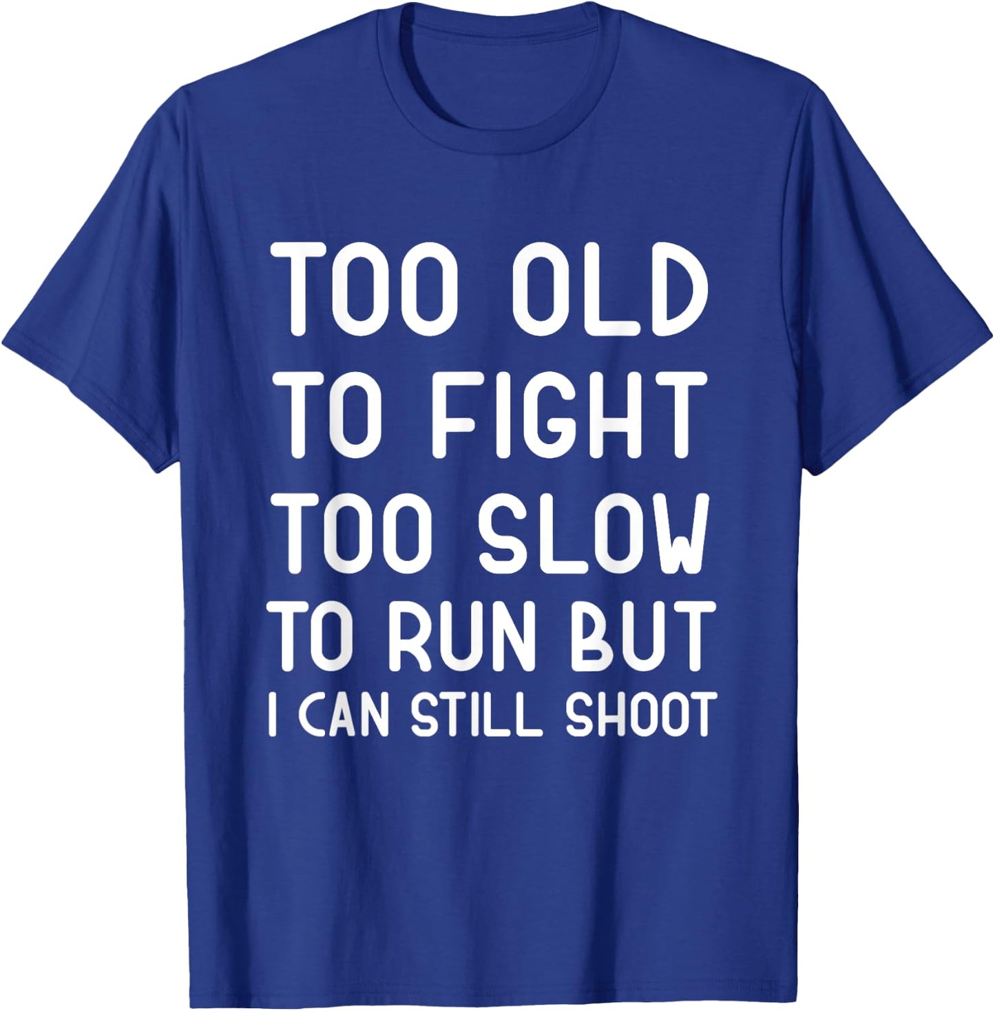 Too Old To Fight Too Slow To Run But I Can Still Shoot Funny T-Shirt - T-Shirt | Royal
