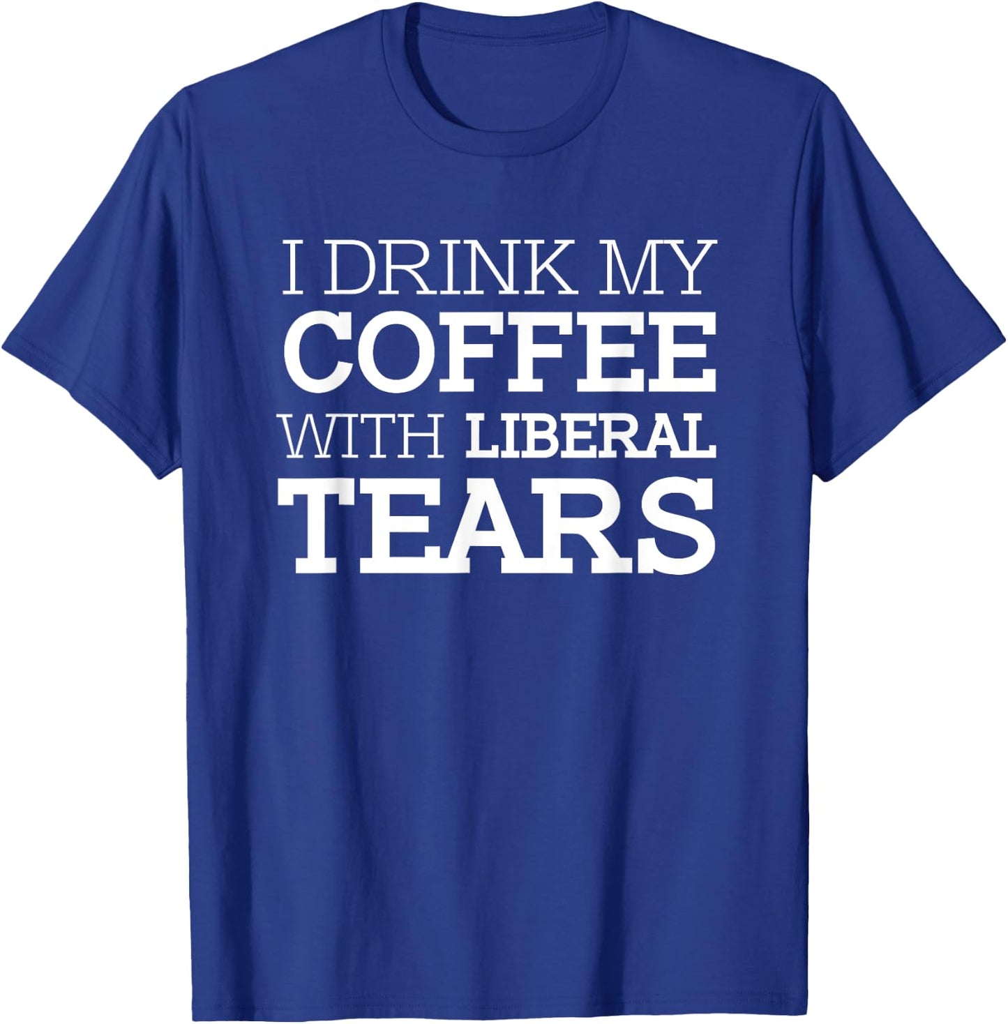 I drink my coffee with liberal tears Republicans T-Shirt - T-Shirt | Royal