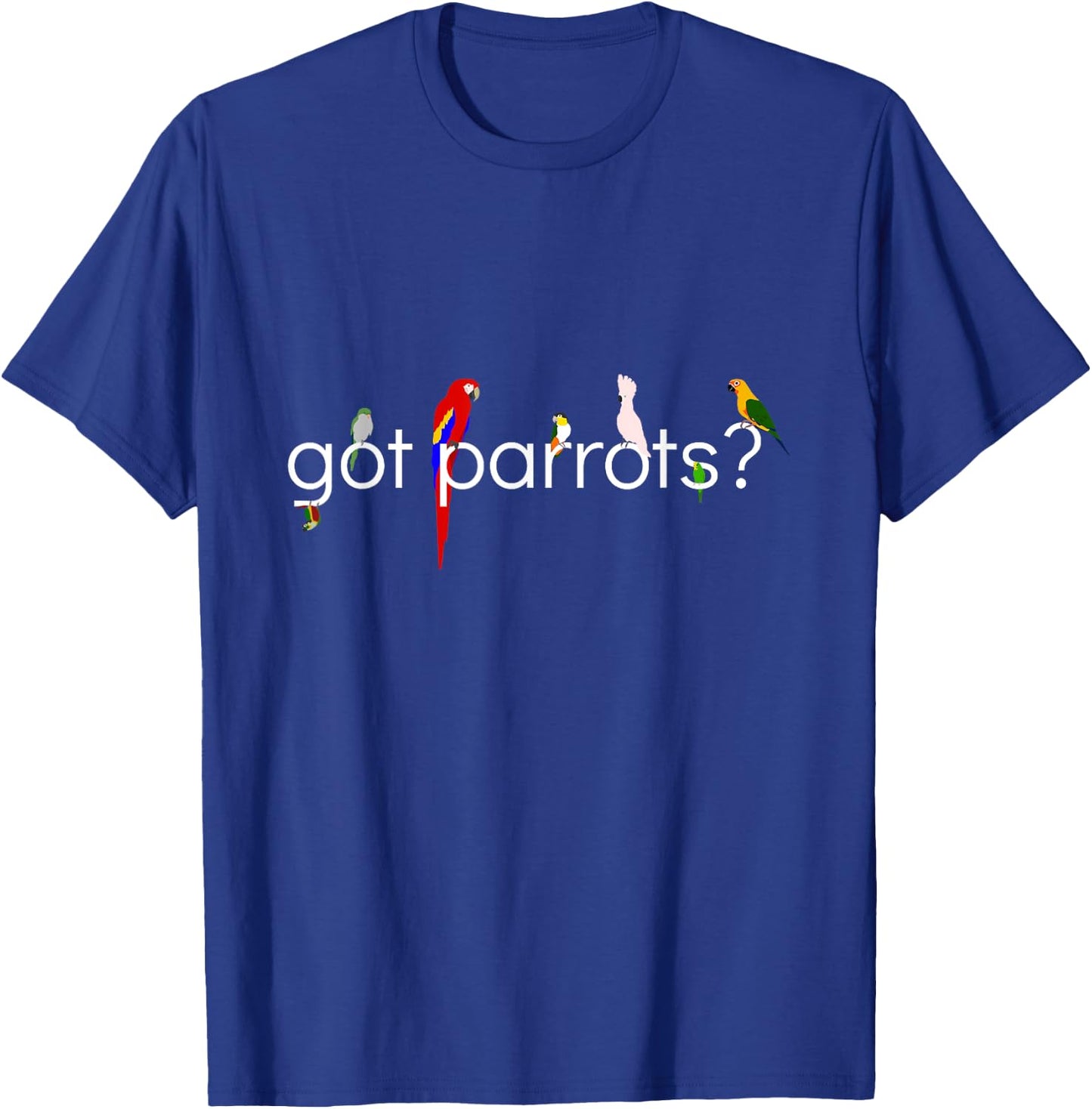 Got Parrots? T-Shirt - T-Shirt | Royal