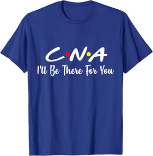 CNA Shirt CNA I'll Be There For You Gift Nursing T-Shirt - T-Shirt | Royal