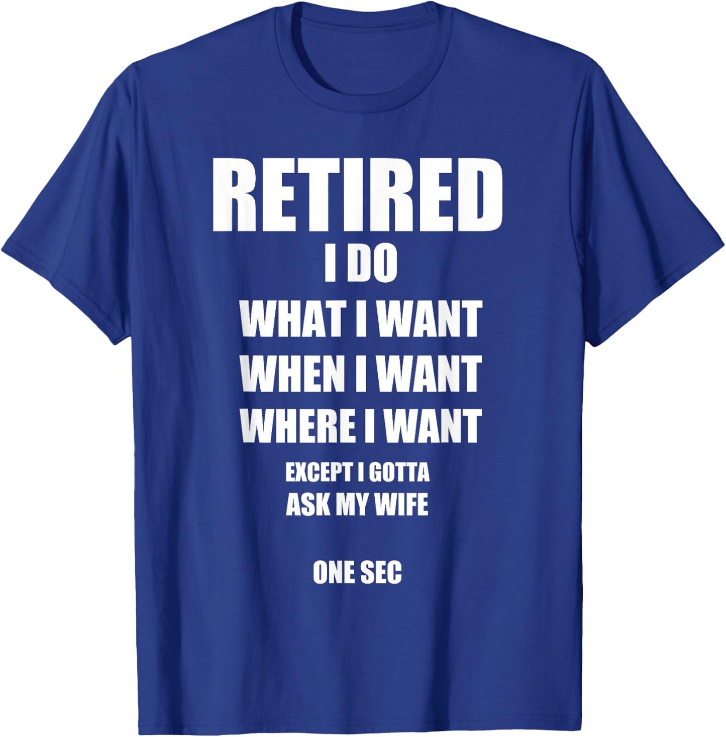 RETIRED I Do What I Want When I Want Ask My Wife Retirement T-Shirt - T-Shirt | Royal