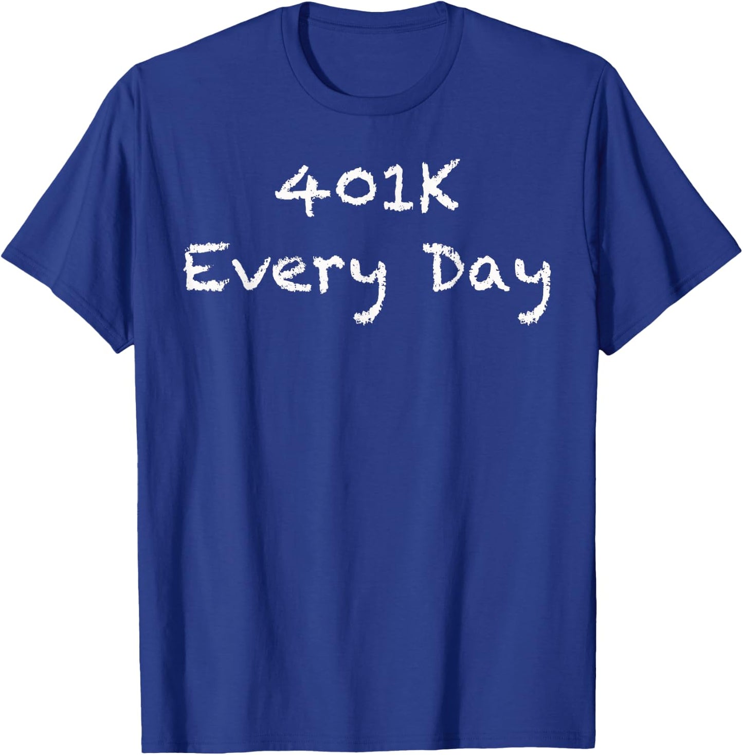 401K Every Day Funny Retirement T-Shirt - T-Shirt | Royal