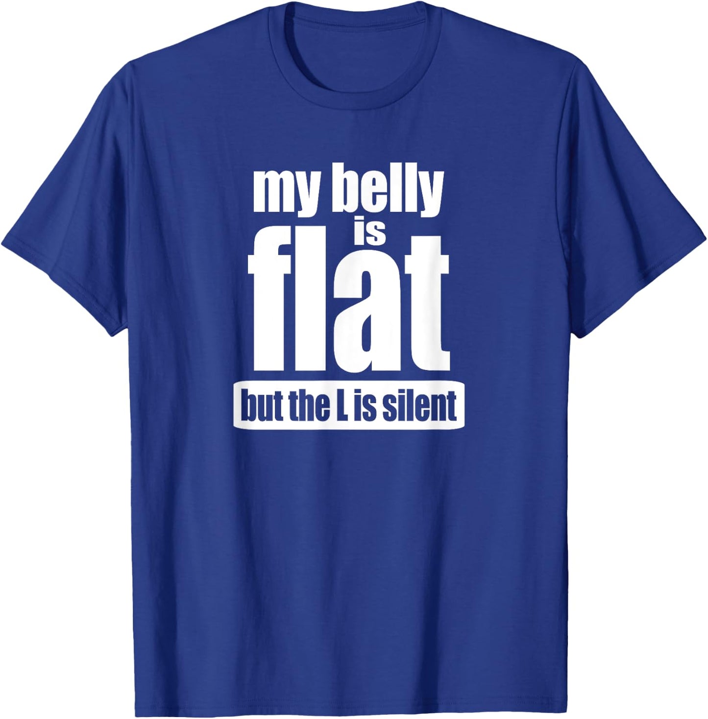 My Belly Is Flat But The L Is Silent T Shirt T-Shirt - T-Shirt | Royal