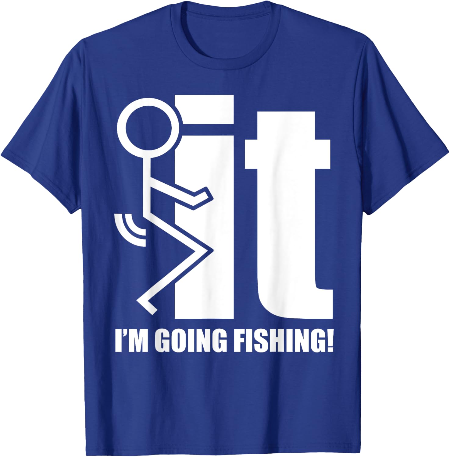 F-ck It! I'm Going Fishing! T-Shirt - T-Shirt | Royal