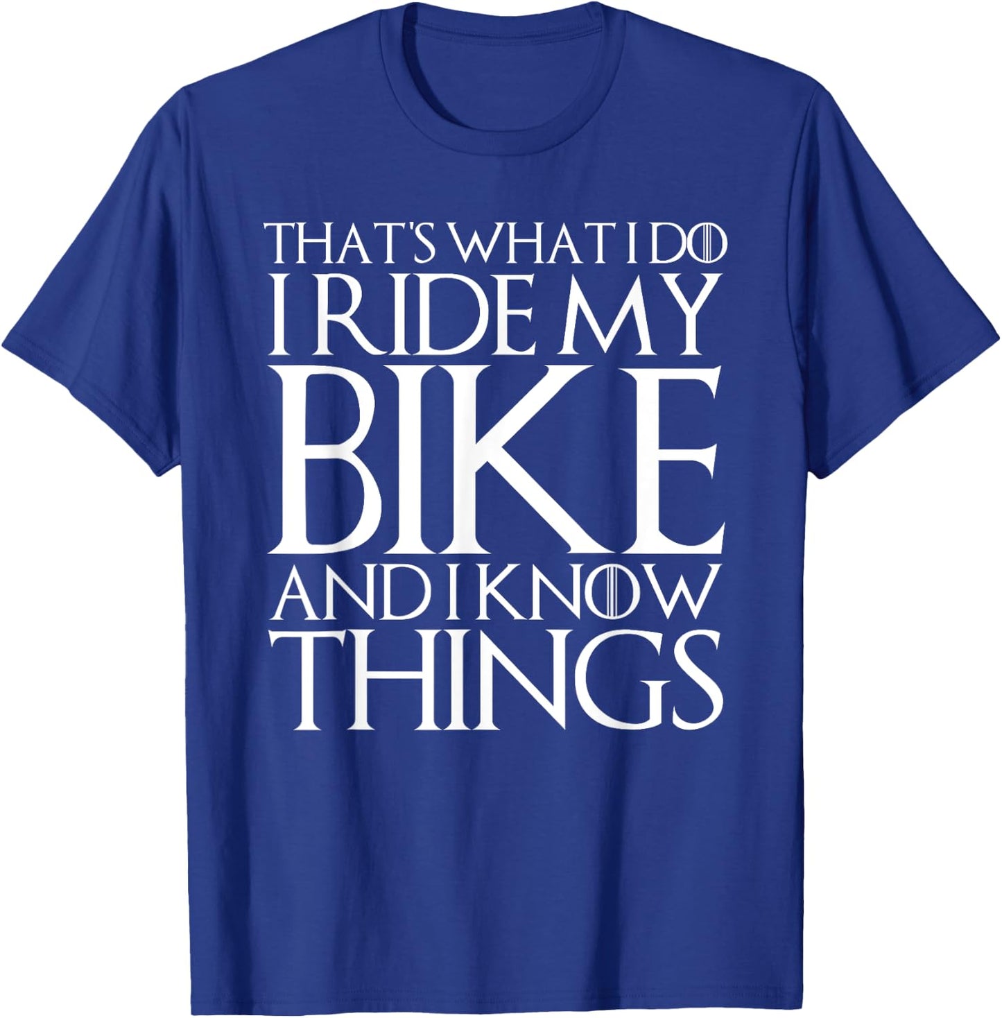 That's What I Do I Ride My Bike and I Know Things T-Shirt - T-Shirt | Royal