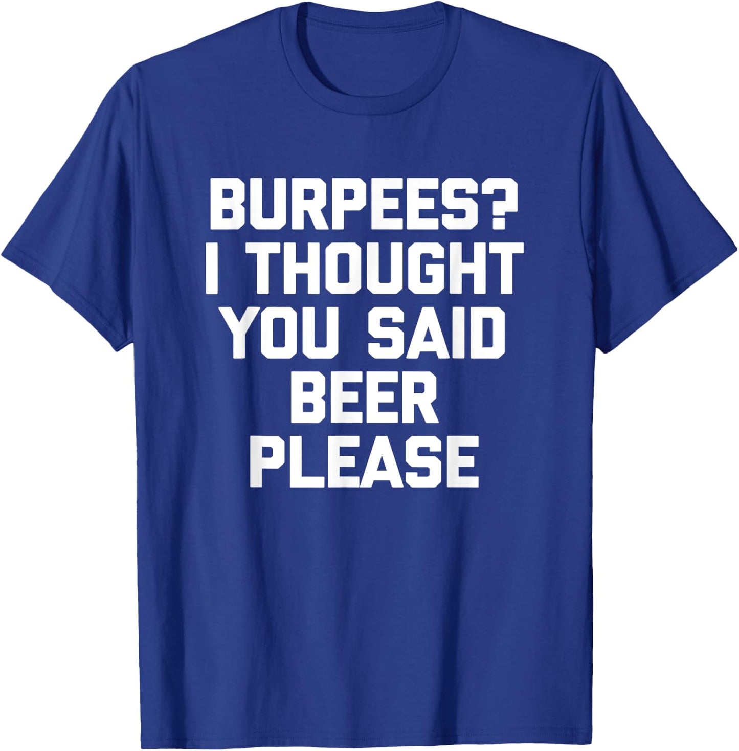 Burpees? I Thought You Said Beer Please - Funny Workout Gym T-Shirt - T-Shirt | Royal