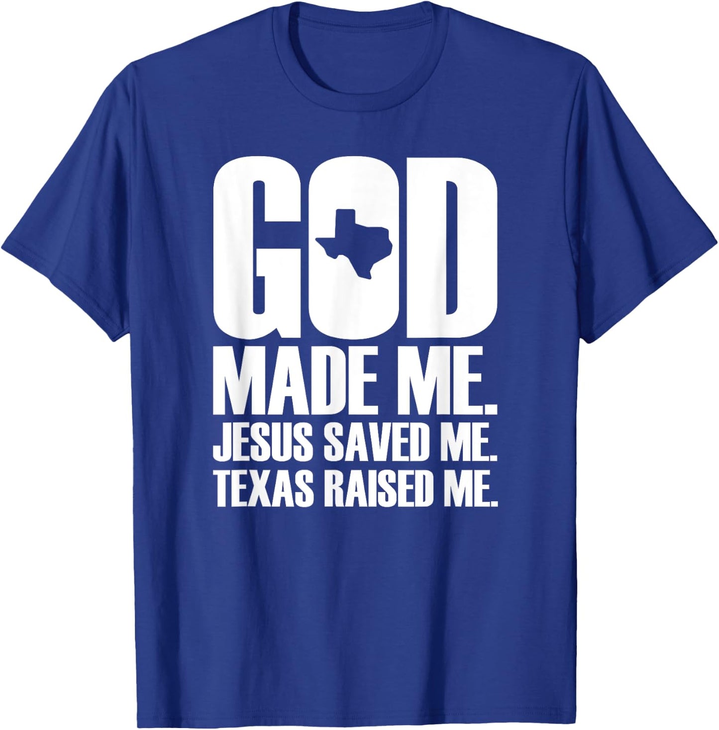 God Made Me. Jesus Saved Me. Texas Raised Me. - Religion T-Shirt - T-Shirt | Royal
