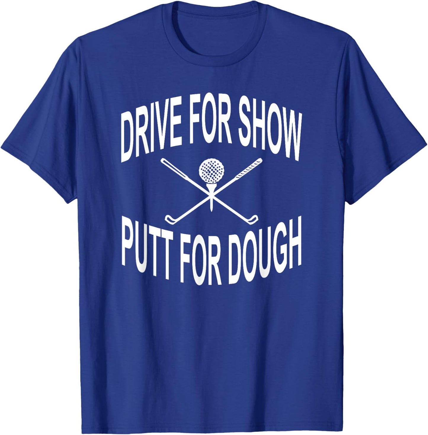 Funny Golf Shirt Drive For Show Putt For Dough Golfer T-Shirt - T-Shirt | Royal