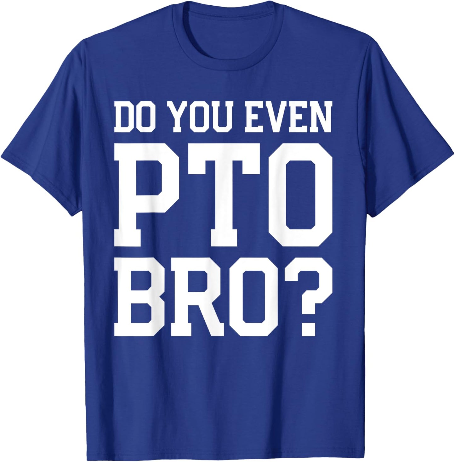 Do You Even PTO Bro Dad Volunteer T-Shirt - T-Shirt | Royal
