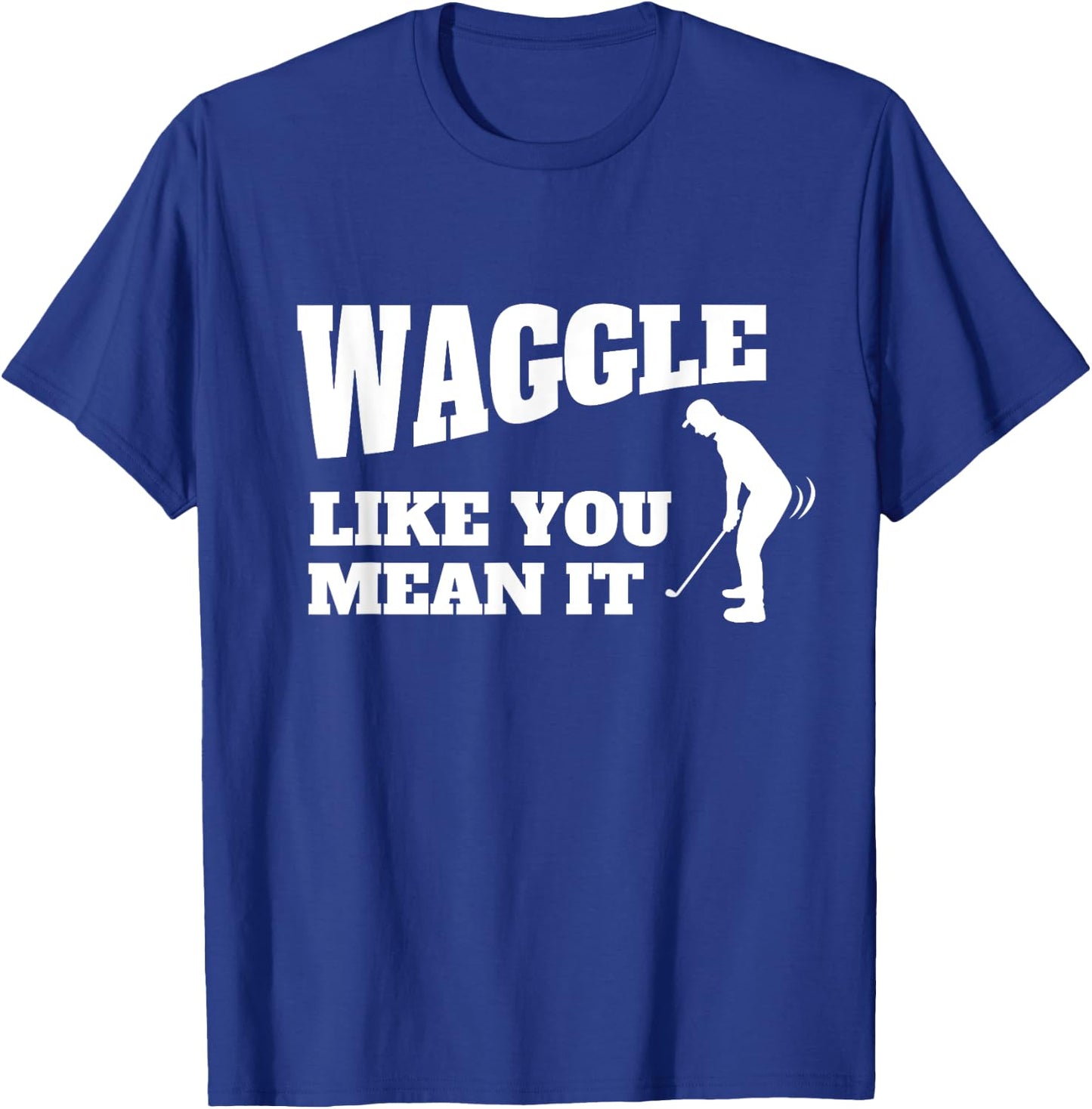 Funny Golf Gift - Waggle Like You Mean It T-Shirt - T-Shirt | Royal