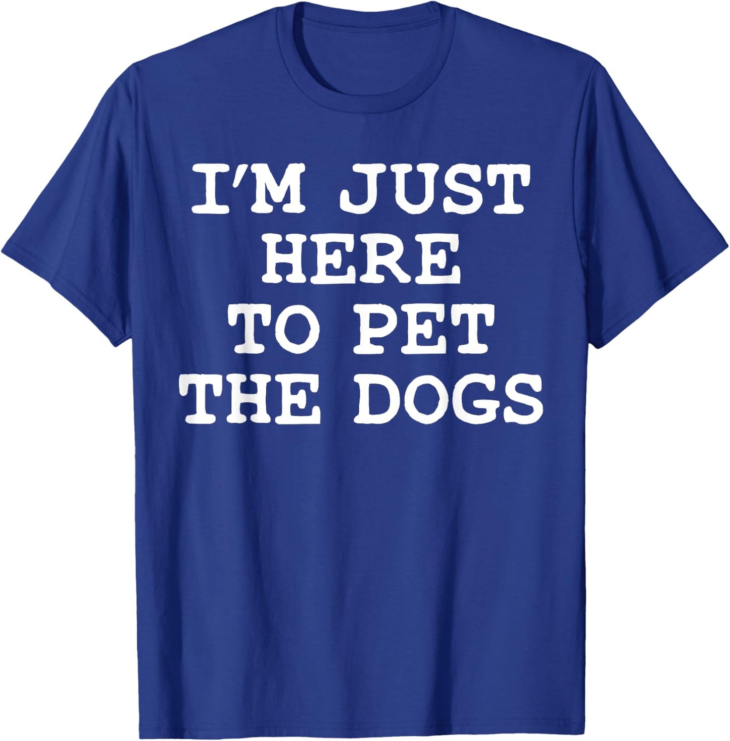 I'm Just Here To Pet The Dogs T-Shirt - T-Shirt | Royal
