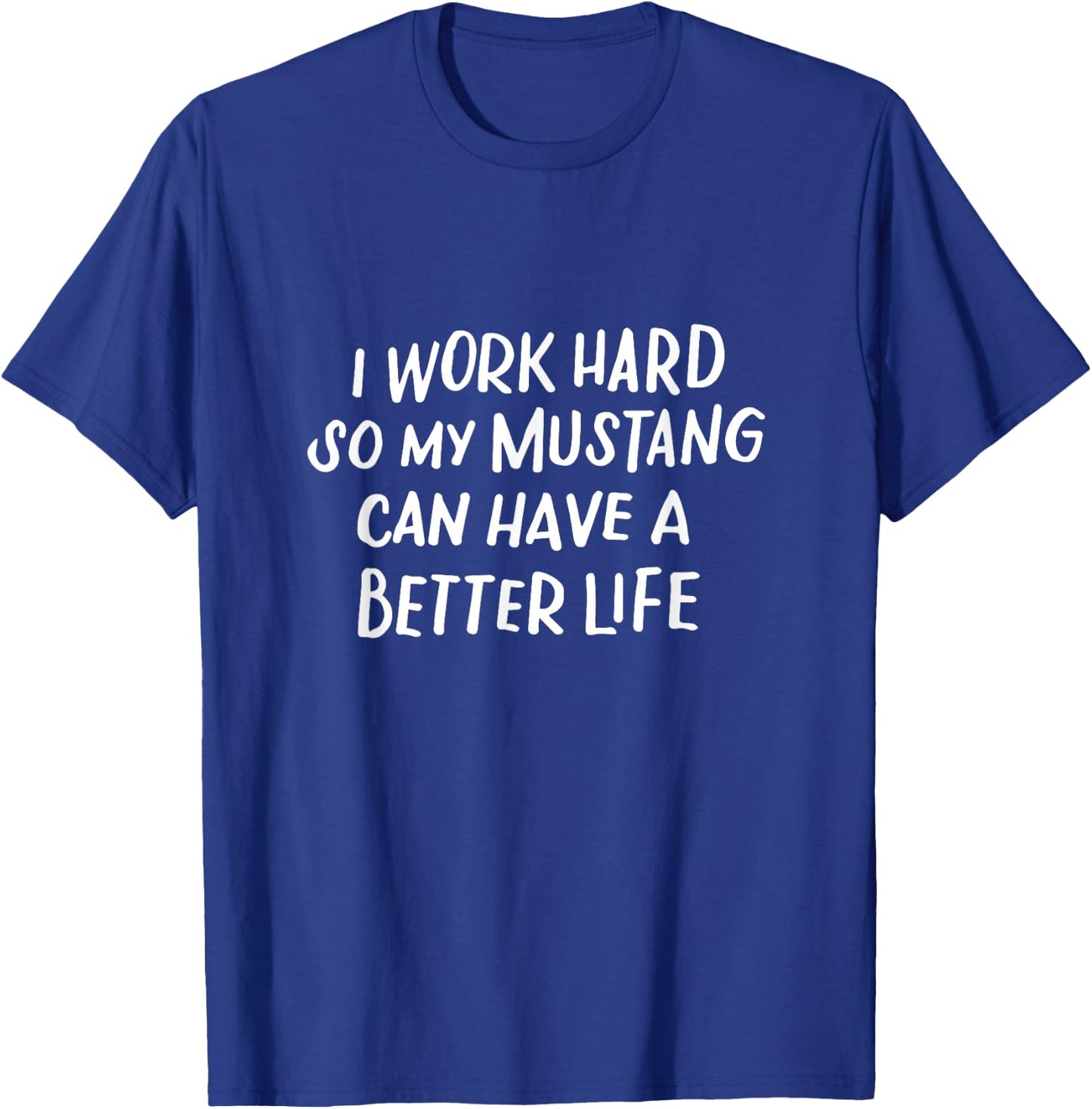 I Work Hard So My Mustang Can Have a Better Life Horse Lover T-Shirt - T-Shirt | Royal