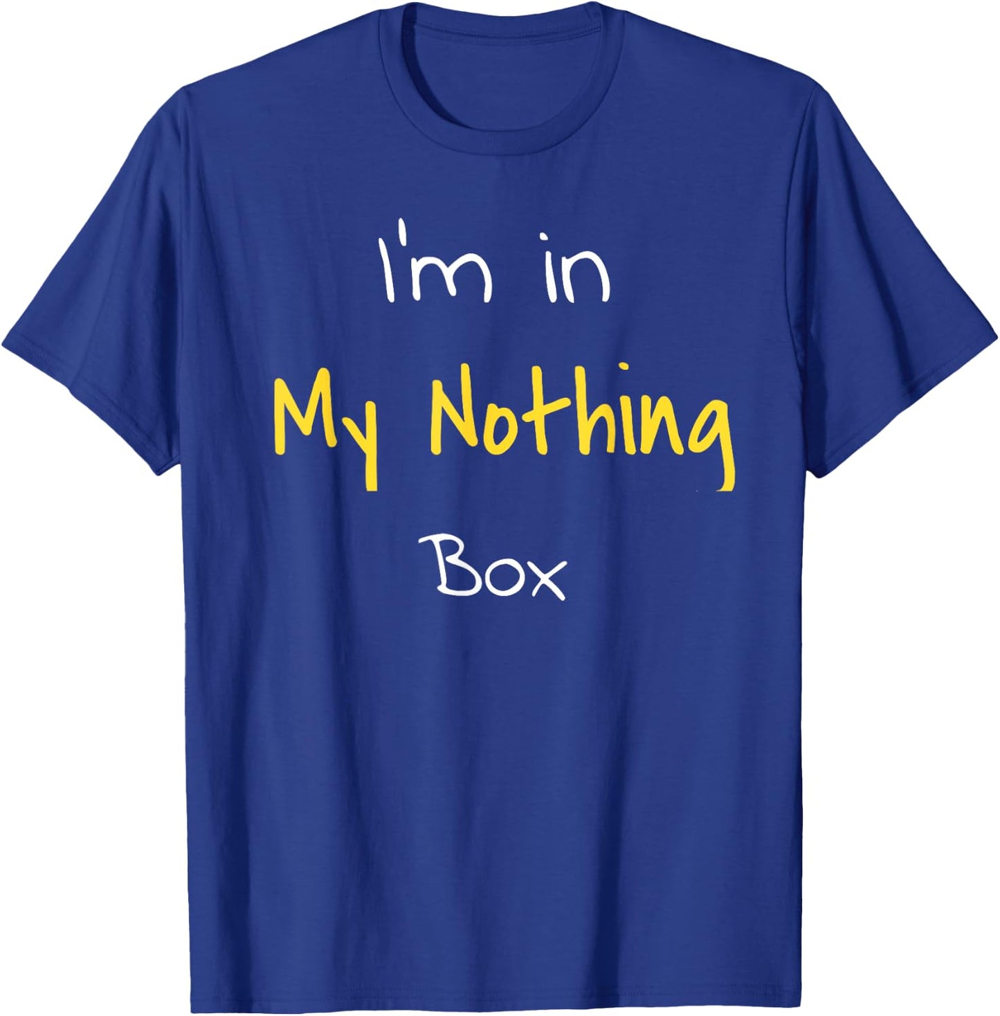 I'm in my nothing box funny Gift students T-Shirt - T-Shirt | Royal