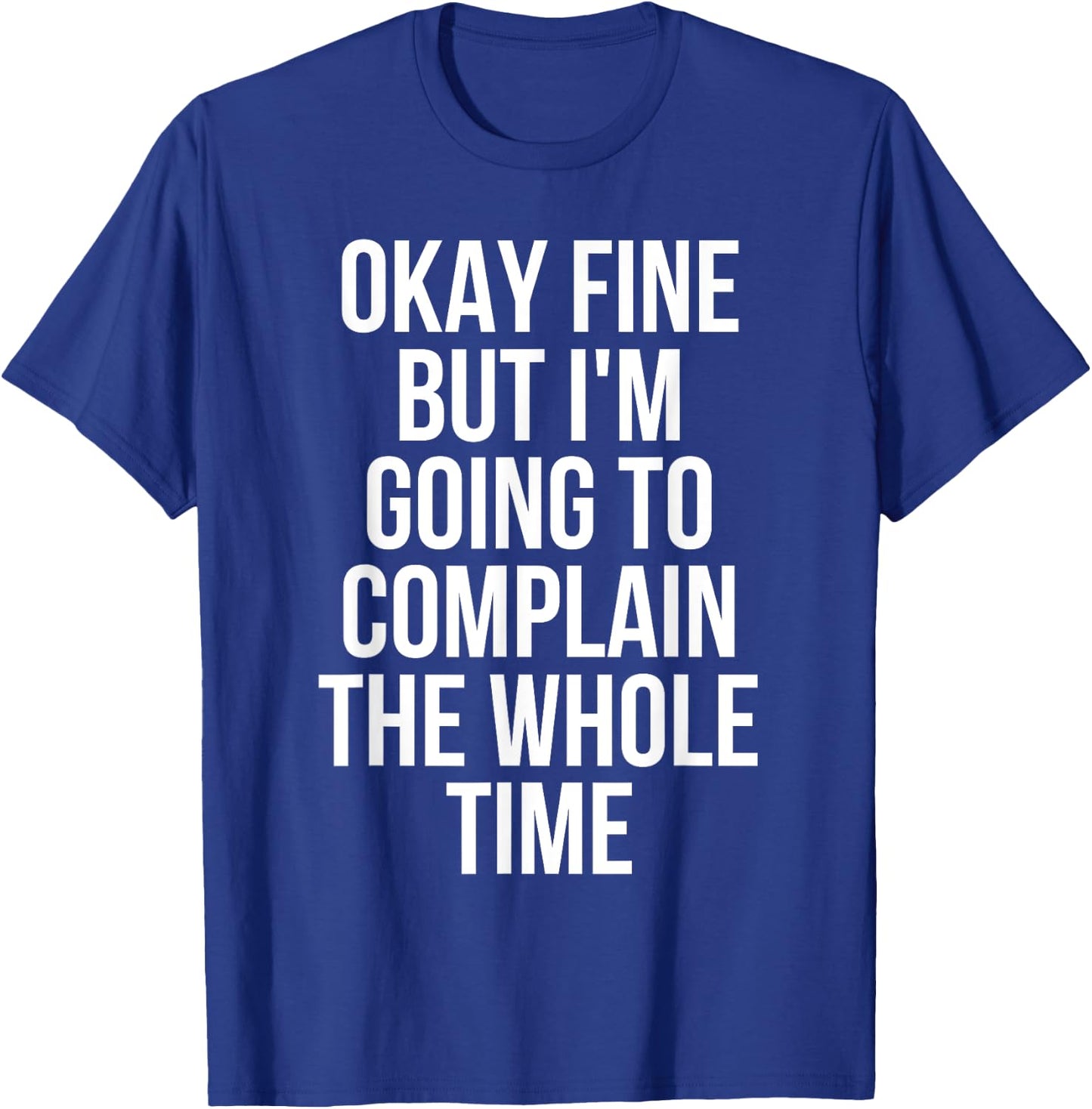 Okay Fine But I'm Going To Complain The Whole Time T-Shirt - T-Shirt | Royal