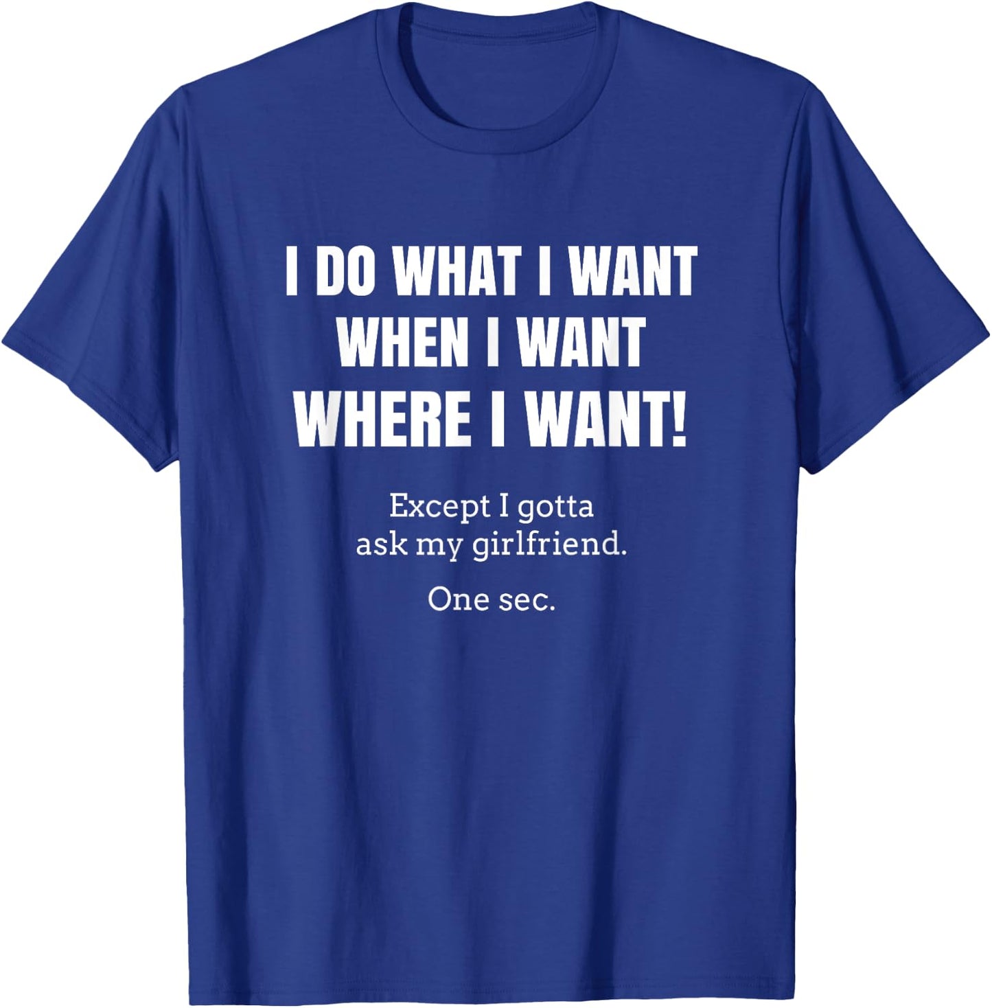 I Do What When Where I Want Except I Gotta Ask My Girlfriend T-Shirt - T-Shirt | Royal