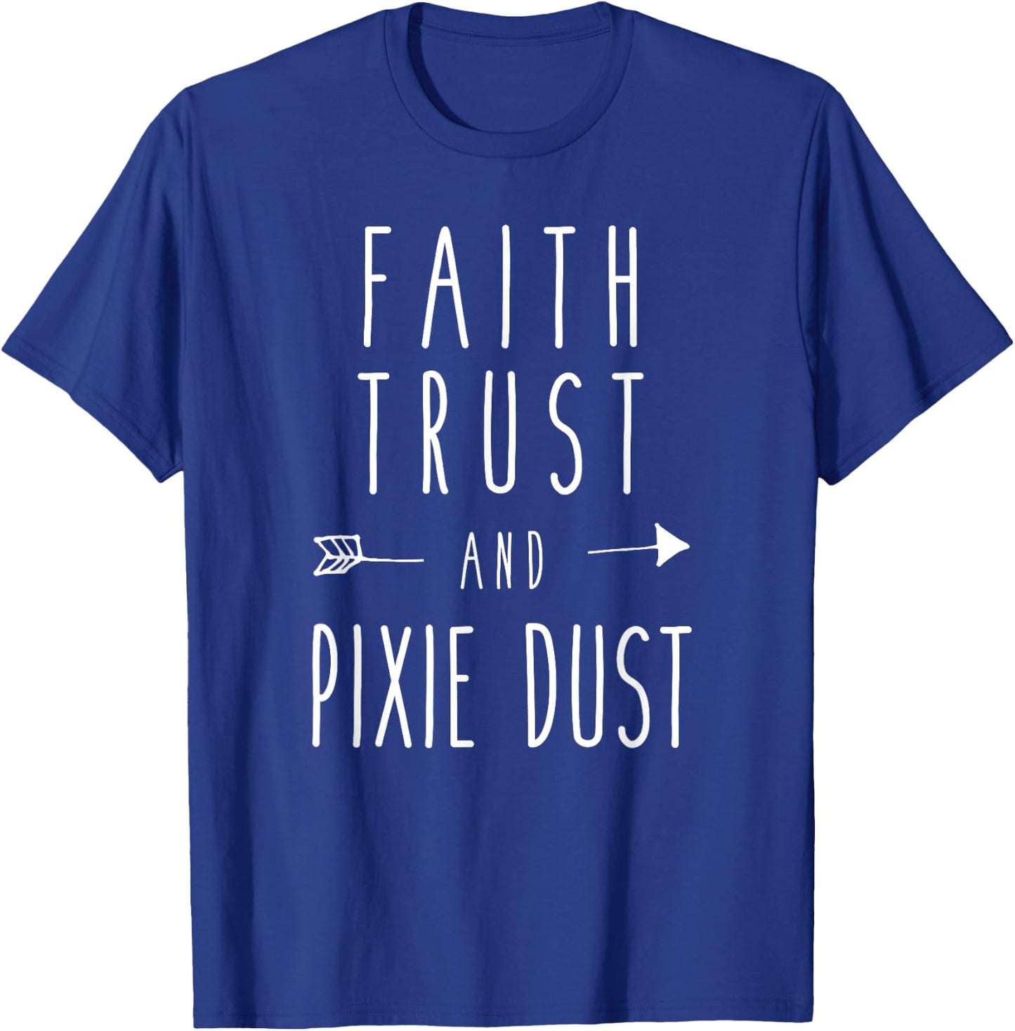 Faith, Trust and Pixie Dust Funny Humor Saying T-Shirt - T-Shirt | Royal