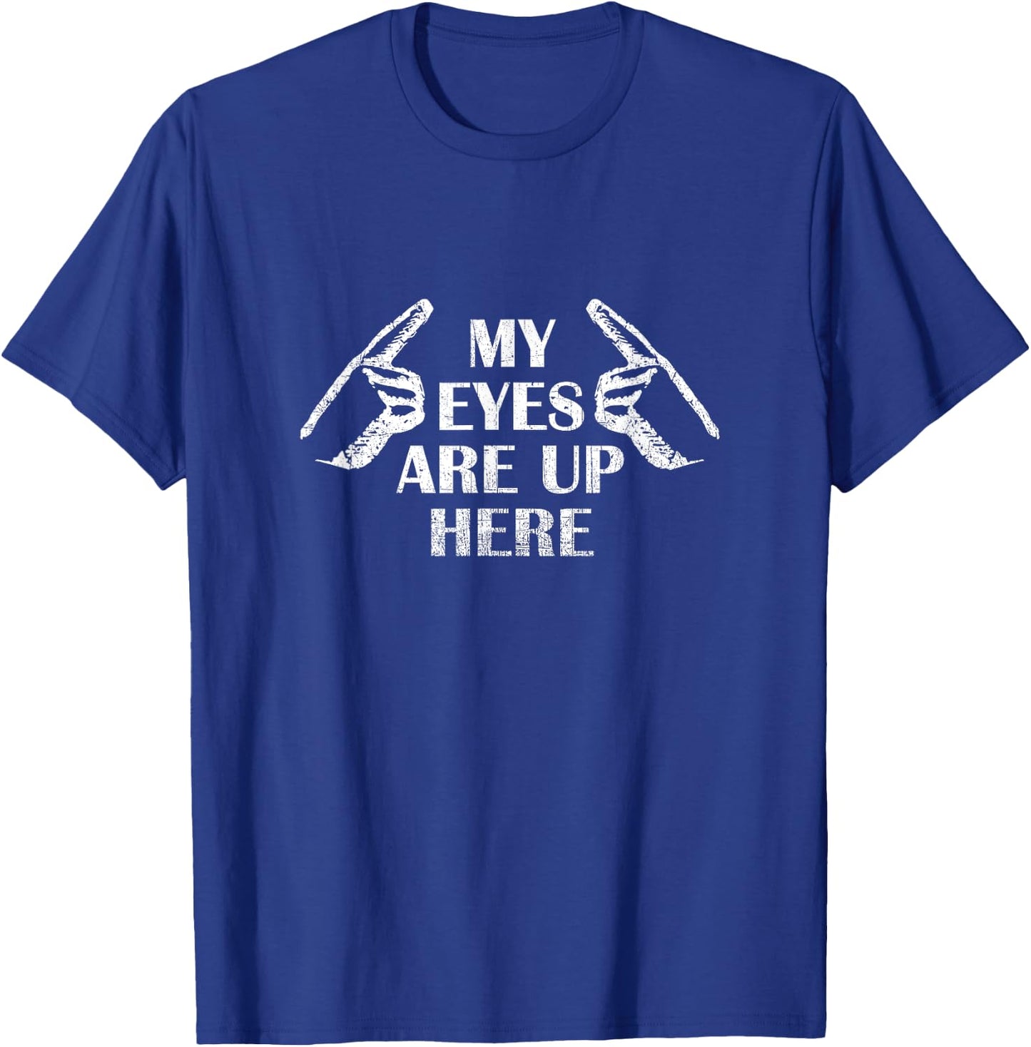 My Eyes Are Up Here T Shirt T-Shirt - T-Shirt | Royal