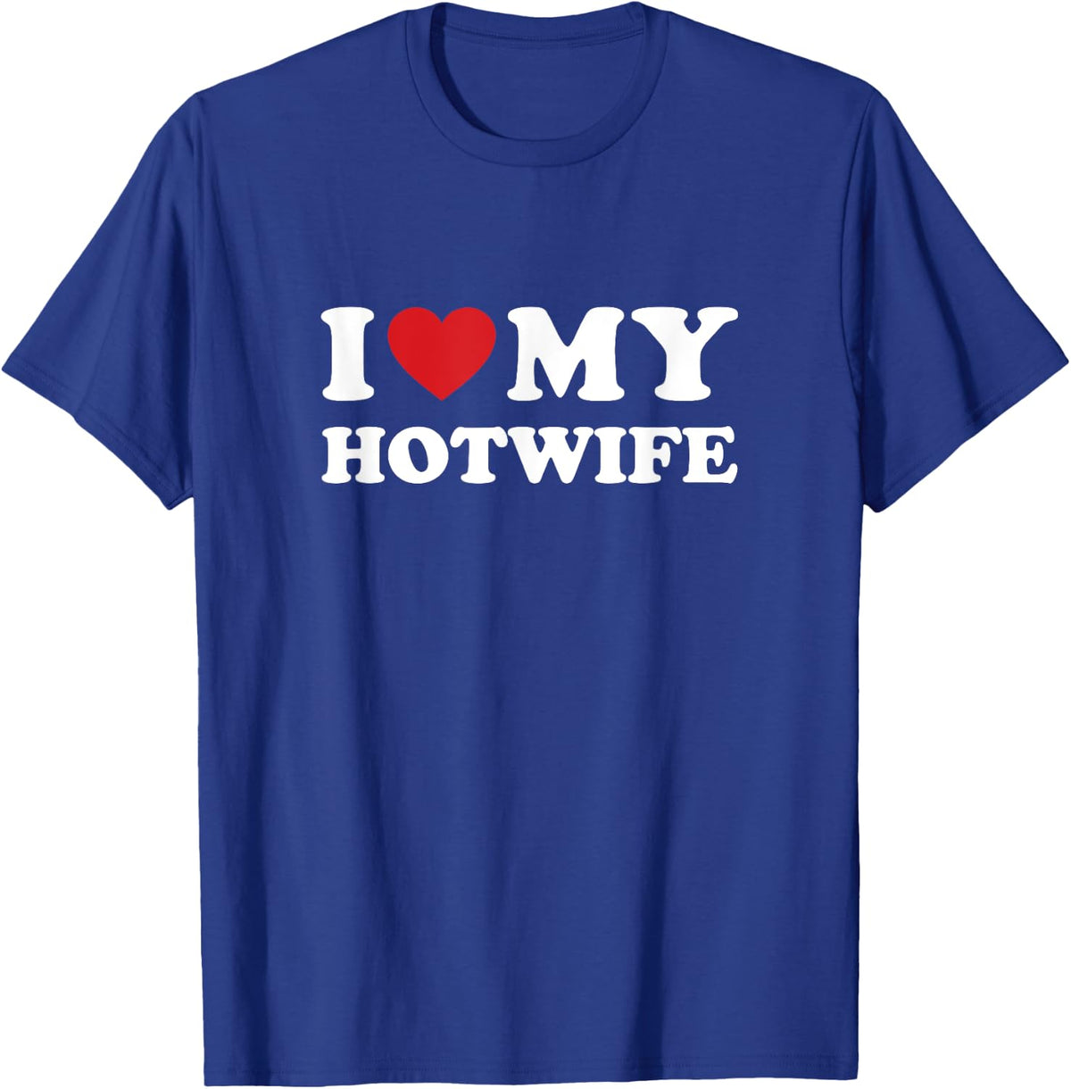 I Love My Hotwife - Hot Wife Cuckold Lifestyle Shirt T-Shirt - T-Shirt | Royal