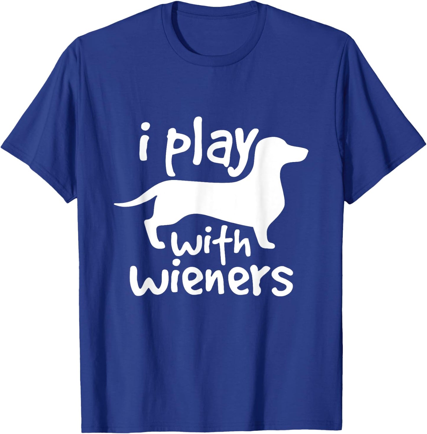 I Play With Wieners Funny Dachshunds Weiners Dog Pet Shirt T-Shirt - T-Shirt | Royal