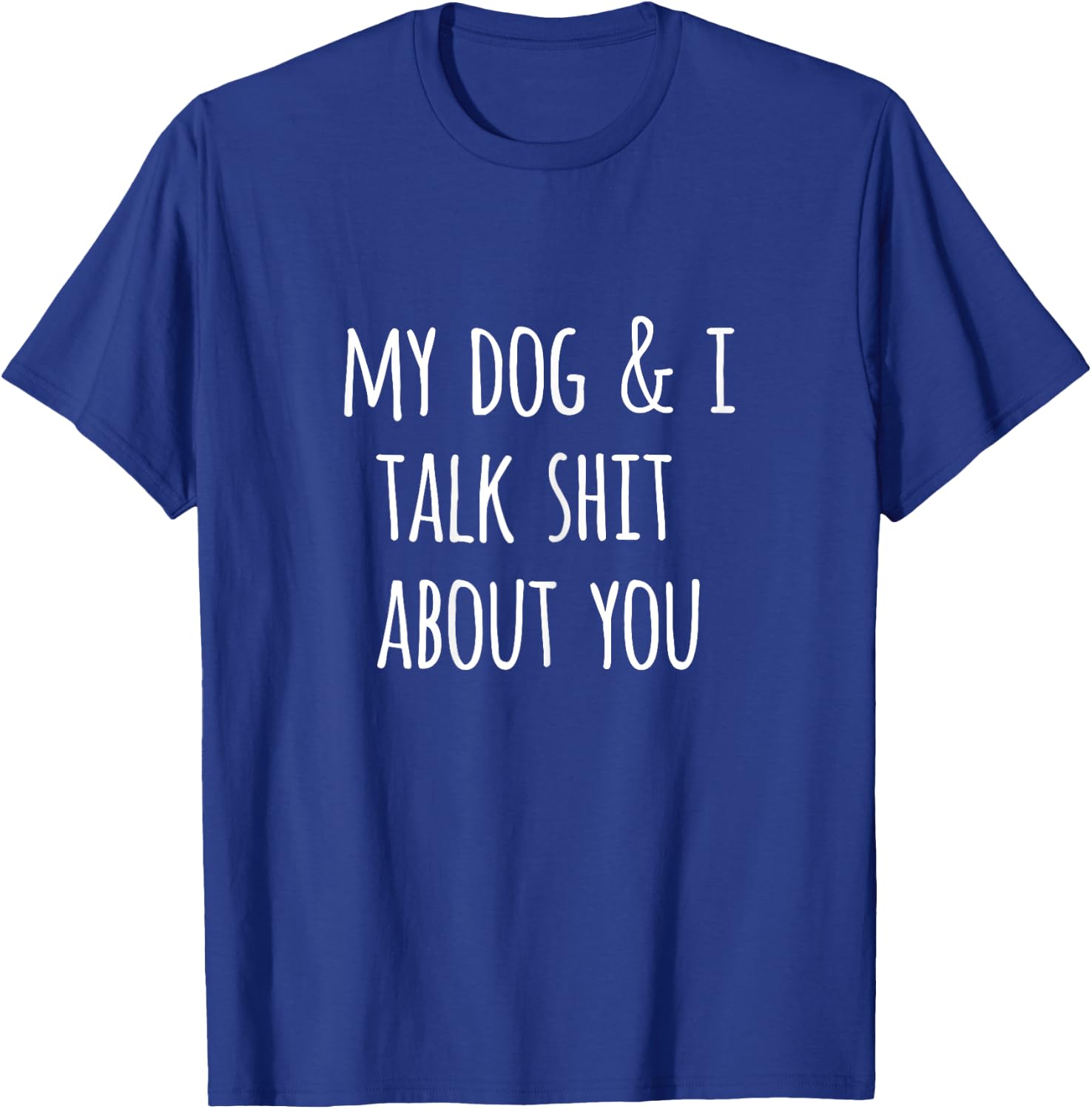 Funny Dog Lovers Gift My Dog and I Talk Shit About You T-Shirt - T-Shirt | Royal