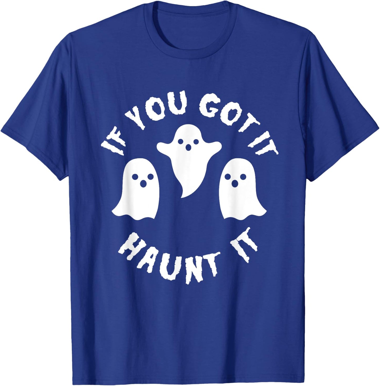 If you Got It Haunt It Shirt - Funny Cute Halloween T-Shirt - T-Shirt | Royal