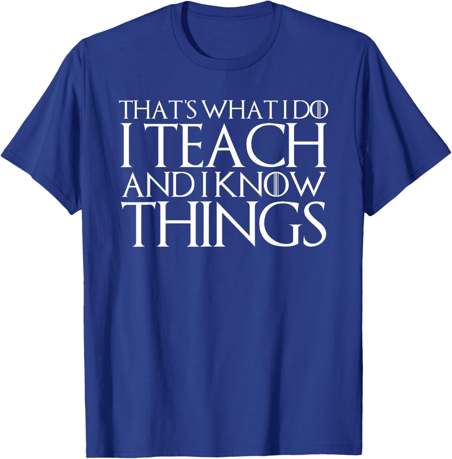 That's What I Do I Teach and I Know Things T-Shirt - T-Shirt | Royal