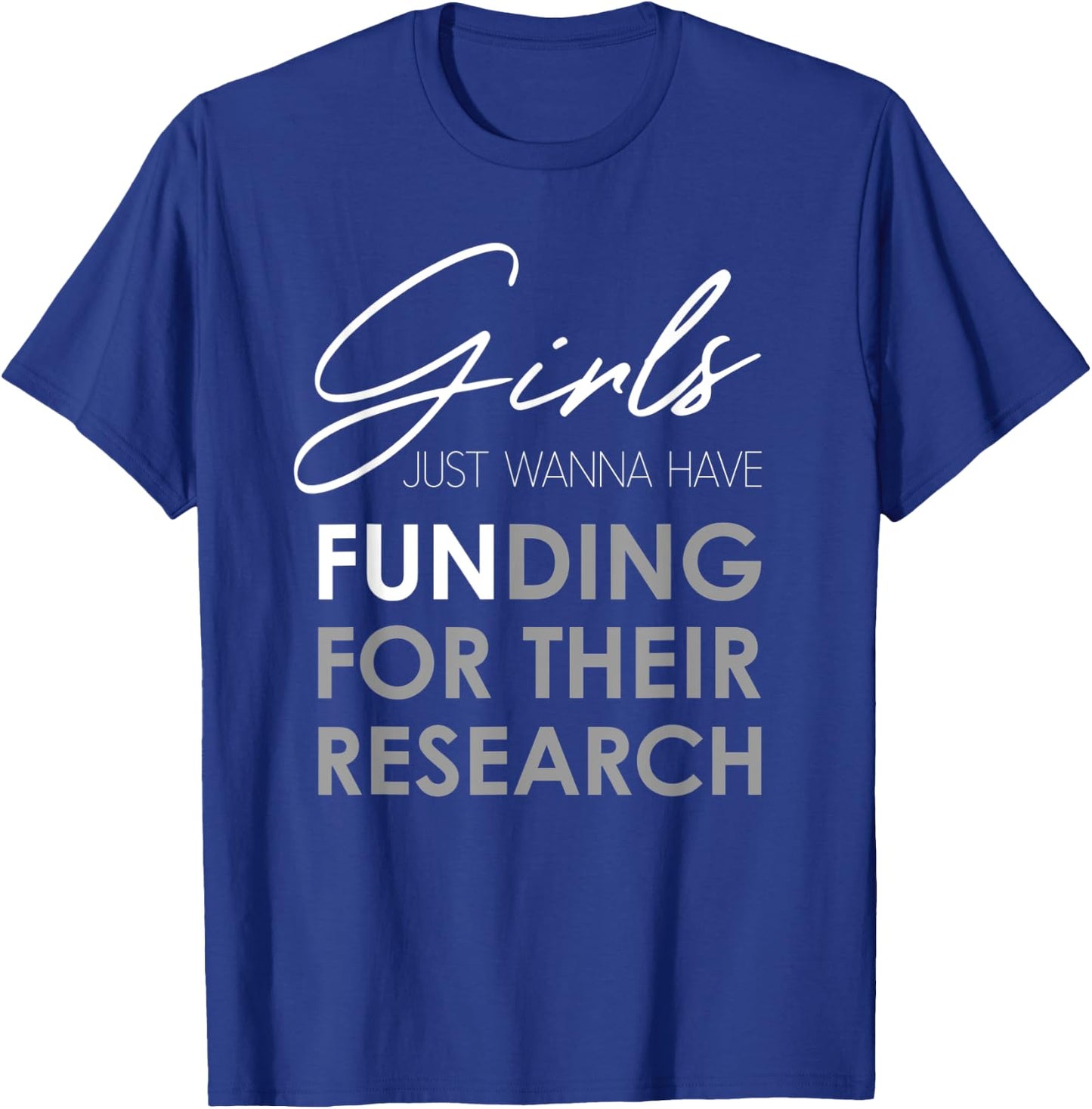 Girls Just Wanna Have Funding For Their Research T-Shirt - T-Shirt | Royal