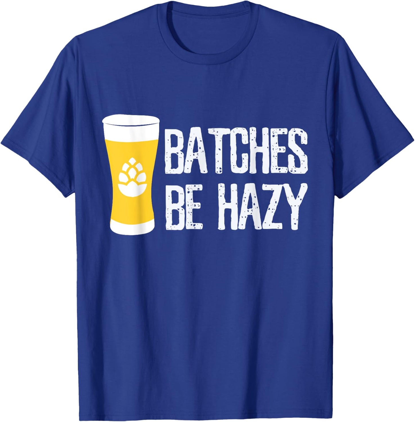 Beer Brewer Homebrew Home Brewing Batches Be Hazy Funny Gift T-Shirt - T-Shirt | Royal
