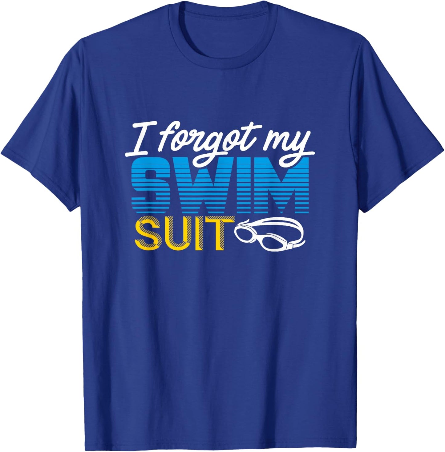 Funny Swimming I Forgot My Swimsuit Shirt T-Shirt - T-Shirt | Royal