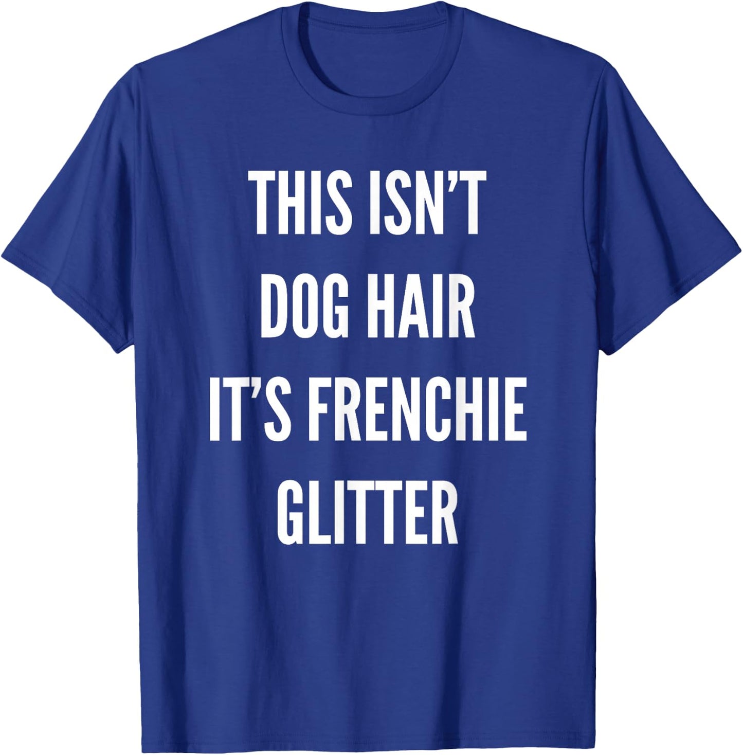 This Isn't Dog Hair It's Frenchie Glitter T-Shirt - T-Shirt | Royal