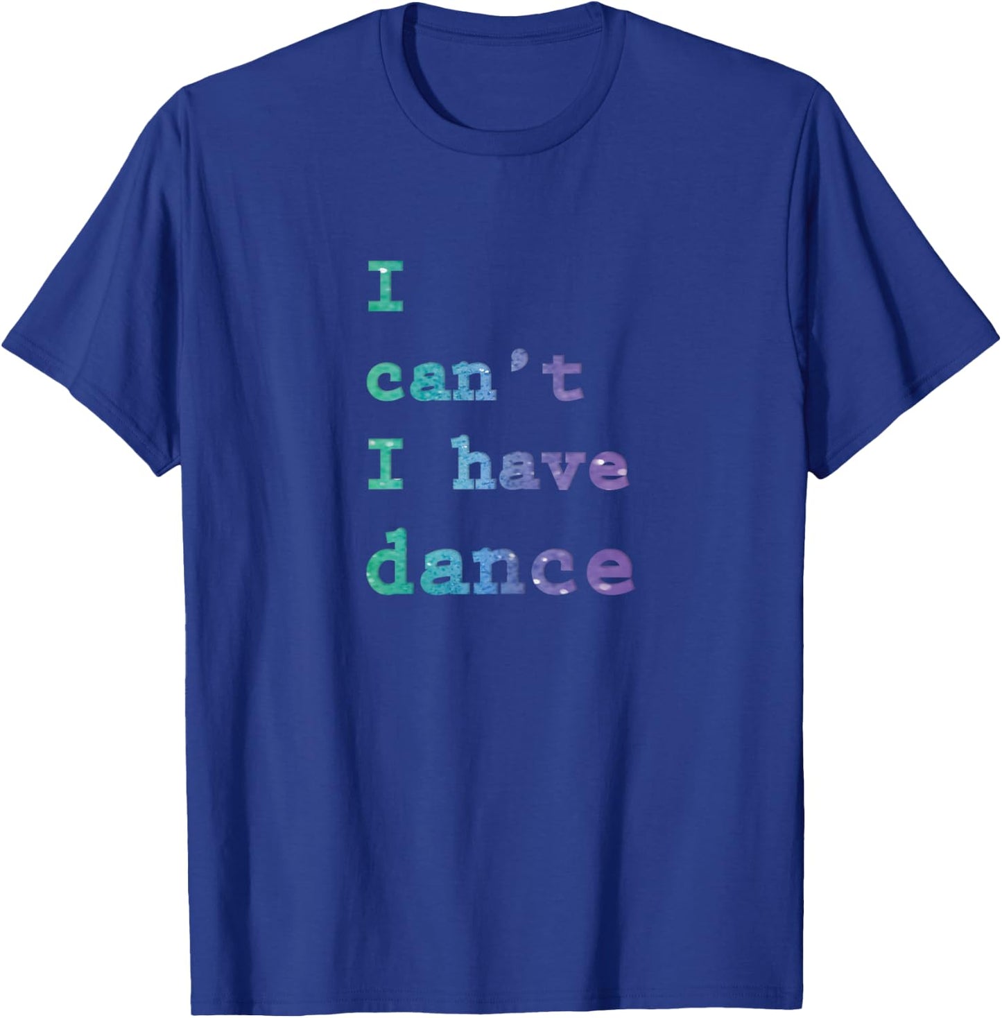 I can't I have Dance T-Shirt - T-Shirt | Royal