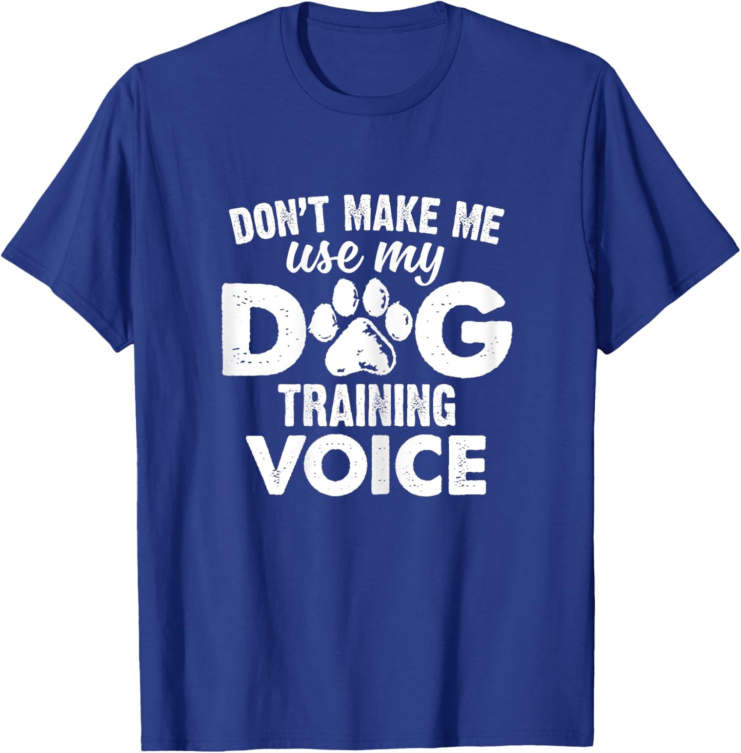 Don't Make Me Use My Dog Training Voice Funny Dog Trainer Women T-Shirt - T-Shirt | Royal